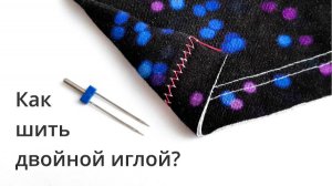 Как шить двойной иглой, как правильно установить иглу на швейную машину, как настроить строчку