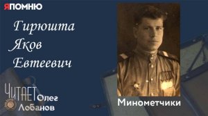 Гирюшта Яков Евтеевич. Проект «Я помню» Артема Драбкина. Минометчики