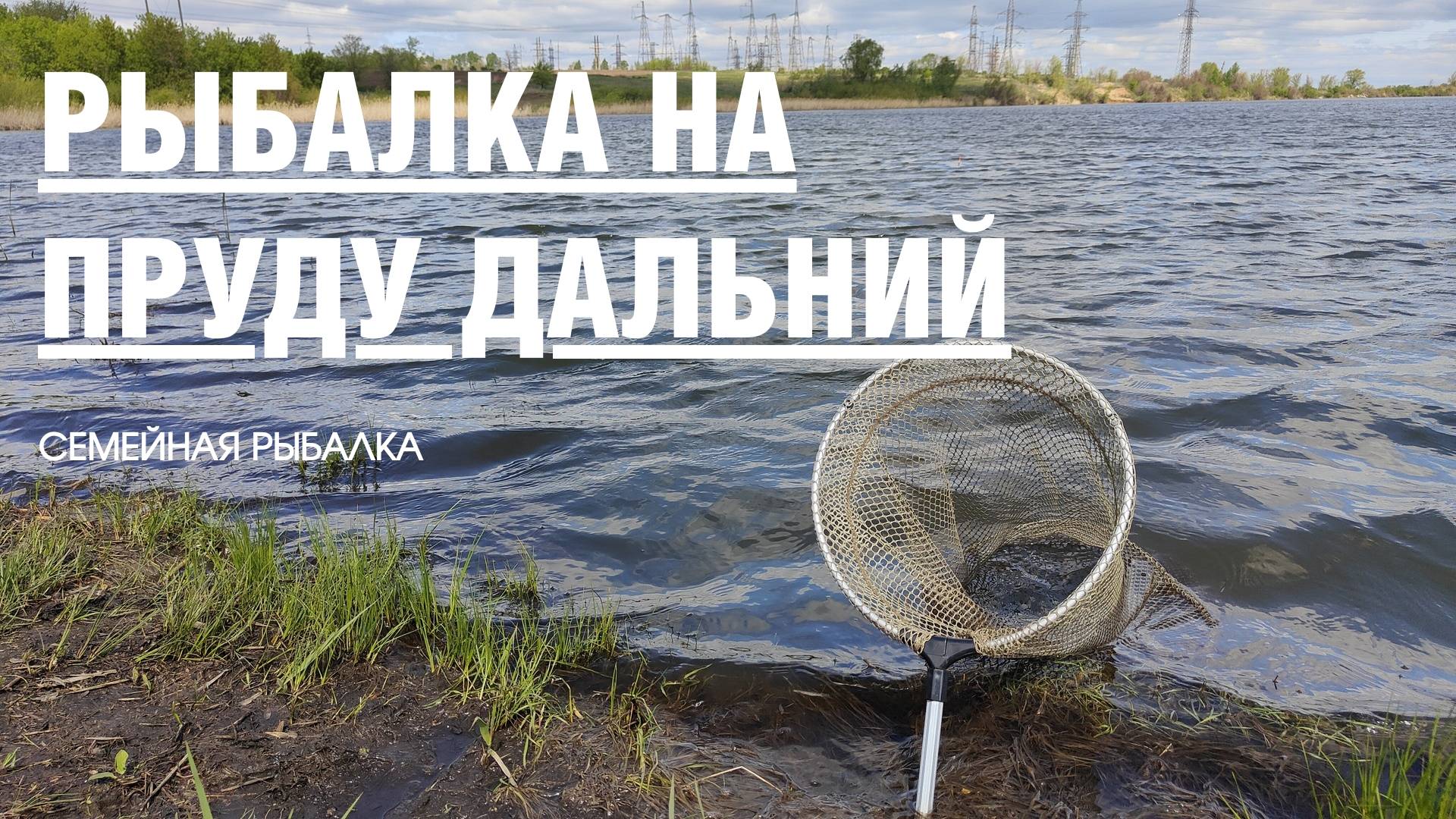 МАЙСКИЕ ПРИКЛЮЧЕНИЯ: СЕМЕЙНАЯ РЫБАЛКА НА ПРУДУ ДАЛЬНИЙ смотреть онлайн