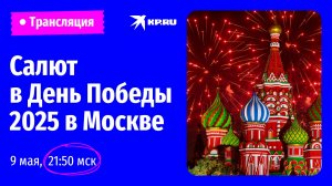Салют в День Победы 2025 в Москве: прямая трансляция