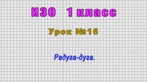 ИЗО 1 класс (Урок№16 - Радуга-дуга.)