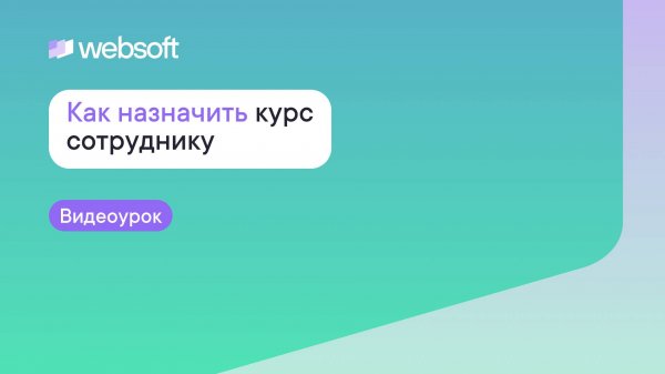 Как назначить курс сотруднику через приложение администратора WebSoft HCM