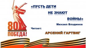 Гартвиг Арсений читает стихотворение М. Владимова "Пусть дети не знают войны"