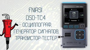 FNIRSI DSO-TC4 - осциллограф, генератор сигналов, тестер электронных компонентов