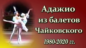 Адажио из балетов на музыку П. И. Чайковского: 
записи 1980-2020-х годов