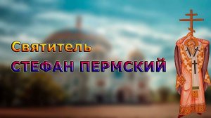 Святитель СТЕФАН ПЕРМСКИЙ