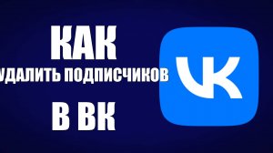 Как удалить подписчиков в ВК