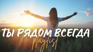 🙏 ТЫ РЯДОМ ВСЕГДА! | Топ 10 христианских песен о Божьем присутствии