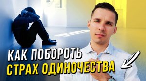 Как побороть страх одиночества