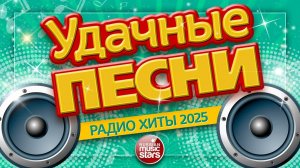 УДАЧНЫЕ ПЕСНИ И ЛЮБИМЫЕ ХИТЫ 2025 ✪ ВСЕ САМЫЕ ЛУЧШИЕ ПЕСНИ ДЛЯ ВАС ✪ SUCCESSFUL SONGS