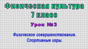 Физическая культура 7 класс (Урок№3 - Физическое совершенствование. Спортивные игры.)