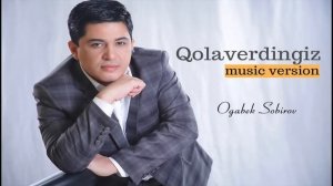 Og'abek Sobirov - Qolaverdingiz   |Огабек Собиров - Колавердингиз (music version)