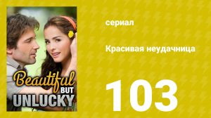 Красивая неудачница 103 серия (сериал, 2009)