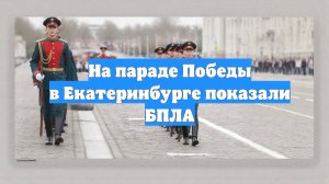 На параде Победы в Екатеринбурге показали БПЛА