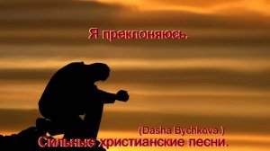 Я преклоняюсь.(Dasha Bychkova.)Сильные христианские песни.