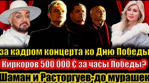 Что за кадром концерта ко Дню Победы: Киркоров с Rolex ко 9 Мая, Шаман и Расторгуев-песня до мурашек
