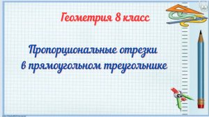 Пропорциональные отрезки в прямоугольном треугольнике. Геометрия 8 класс