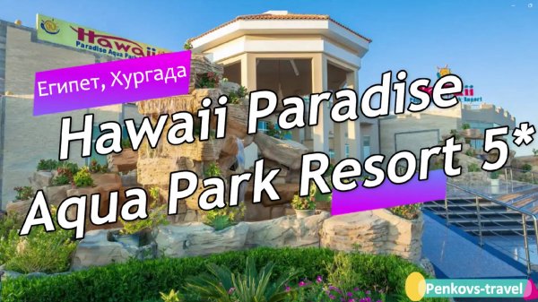 Обзор отеля Hawaii Paradise Aqua Park Resort 5* (Египте, Хургада)