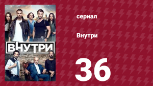 Внутри 36 серия (сериал, 2016)