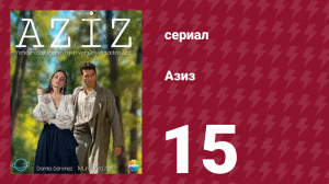 Азиз 15 серия (сериал, 2013)