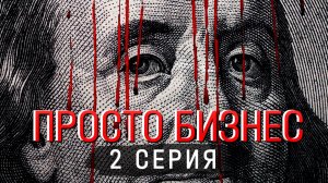 «Просто бизнес». 2 серия | Документальный фильм-расследование