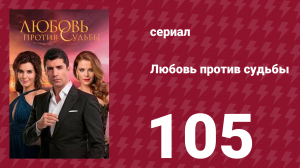 Любовь против судьбы 105 серия (сериал, 2014)