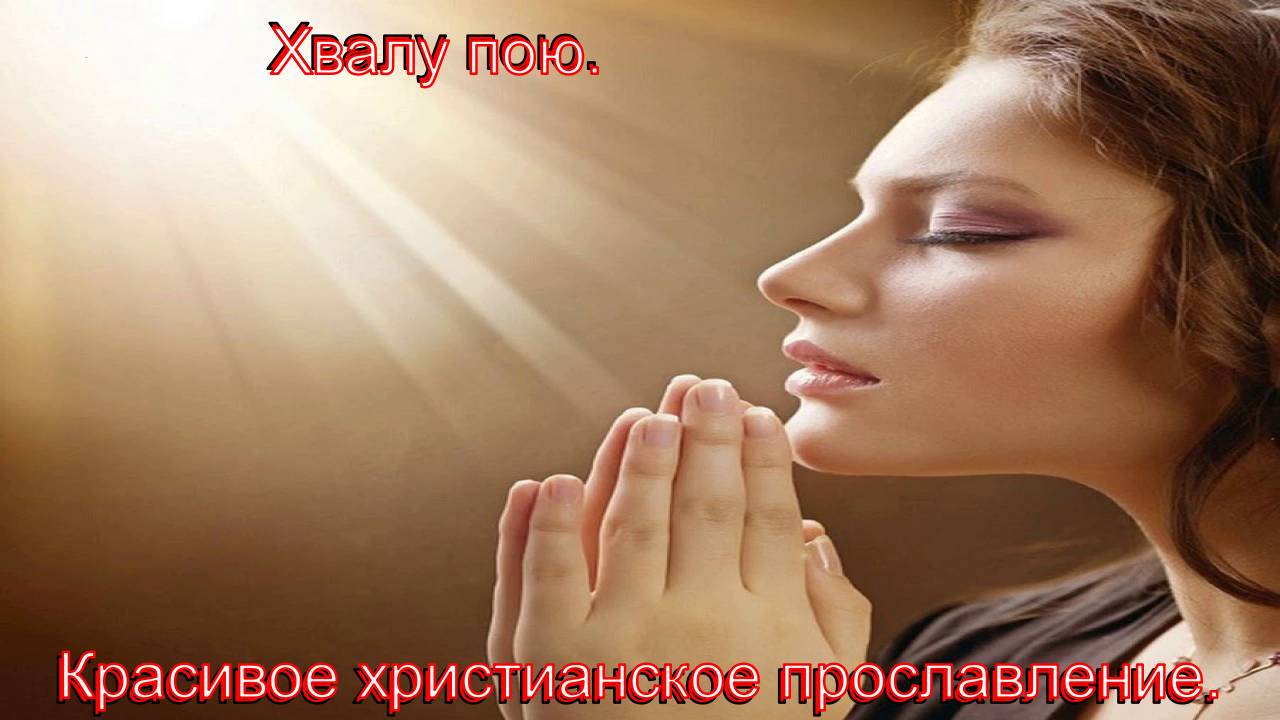 Хвалу пою. Восхвалительное христианское прославление. смотреть онлайн