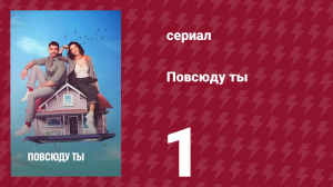 Повсюду ты 1 серия (сериал, 2019)