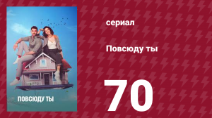Повсюду ты 70 серия (сериал, 2019)