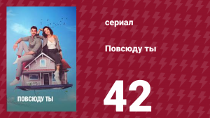 Повсюду ты 42 серия (сериал, 2019)