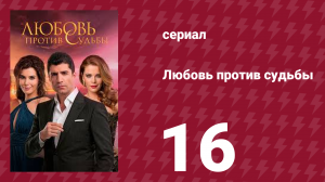 Любовь против судьбы 16 серия (сериал, 2014)
