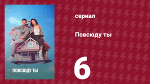 Повсюду ты 6 серия (сериал, 2019)
