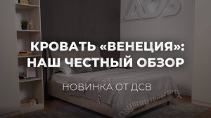 КРОВАТЬ «ВЕНЕЦИЯ»: ЧЕСТНЫЙ ОБЗОР НОВИНКИ ОТ ДСВ