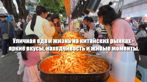 Уличная еда и жизнь на китайских рынках - яркие вкусы, находчивость и живые моменты.