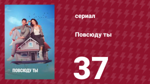 Повсюду ты 37 серия (сериал, 2019)