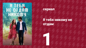 Я тебя никому не отдам 1 серия (сериал, 2023)