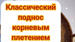 Классический поднос корневым плетением (Часть 1)