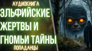 АУДИОКНИГА | ПОПАДАНЕЦ: ЭЛЬФИЙСКИЕ ЖЕРТВЫ И ГНОМЬИ ТАЙНЫ