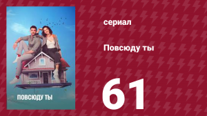 Повсюду ты 61 серия (сериал, 2019)