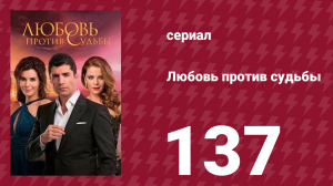Любовь против судьбы 137 серия (сериал, 2014)