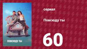 Повсюду ты 60 серия (сериал, 2019)