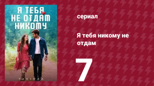 Я тебя никому не отдам 7 серия (сериал, 2023)