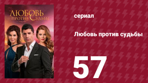 Любовь против судьбы 57 серия (сериал, 2014)