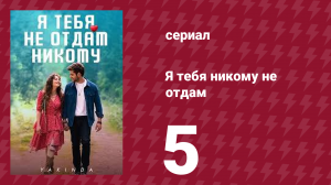 Я тебя никому не отдам 5 серия (сериал, 2023)