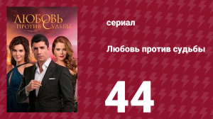 Любовь против судьбы 44 серия (сериал, 2014)