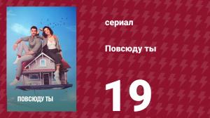 Повсюду ты 19 серия (сериал, 2019)