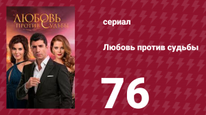 Любовь против судьбы 76 серия (сериал, 2014)