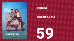 Повсюду ты 59 серия (сериал, 2019)