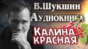 Калина красная. Аудиокнига. Василий Шукшин.