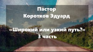 "Широкий или узкий путь" 3 часть